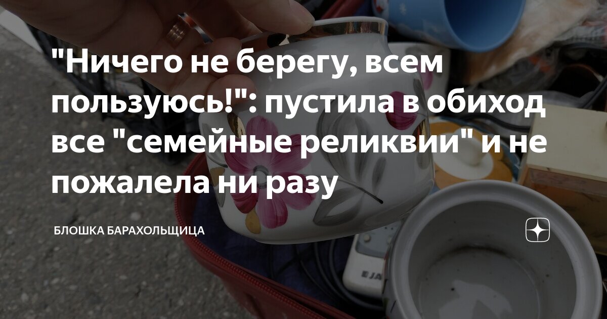 "Ничего не берегу, всем пользуюсь!": пустила в обиход все "семейные ...