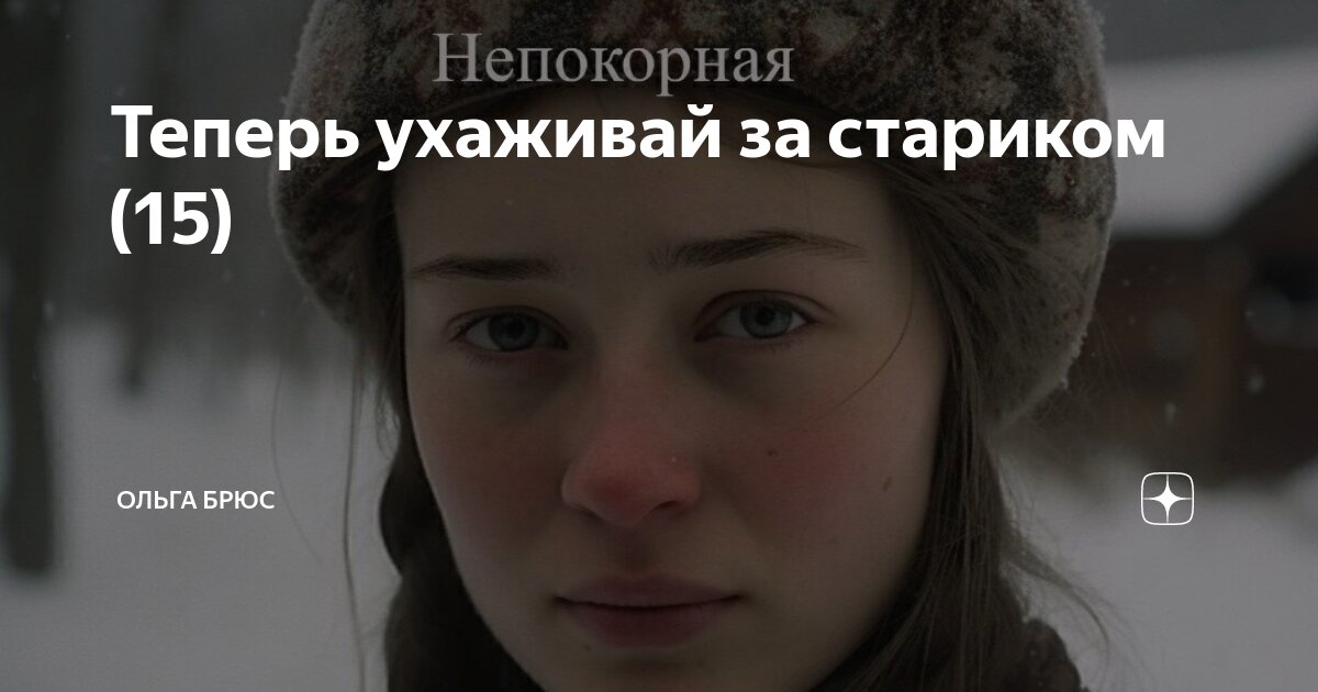 Теперь ухаживай за стариком (15) | Ольга Брюс | Дзен