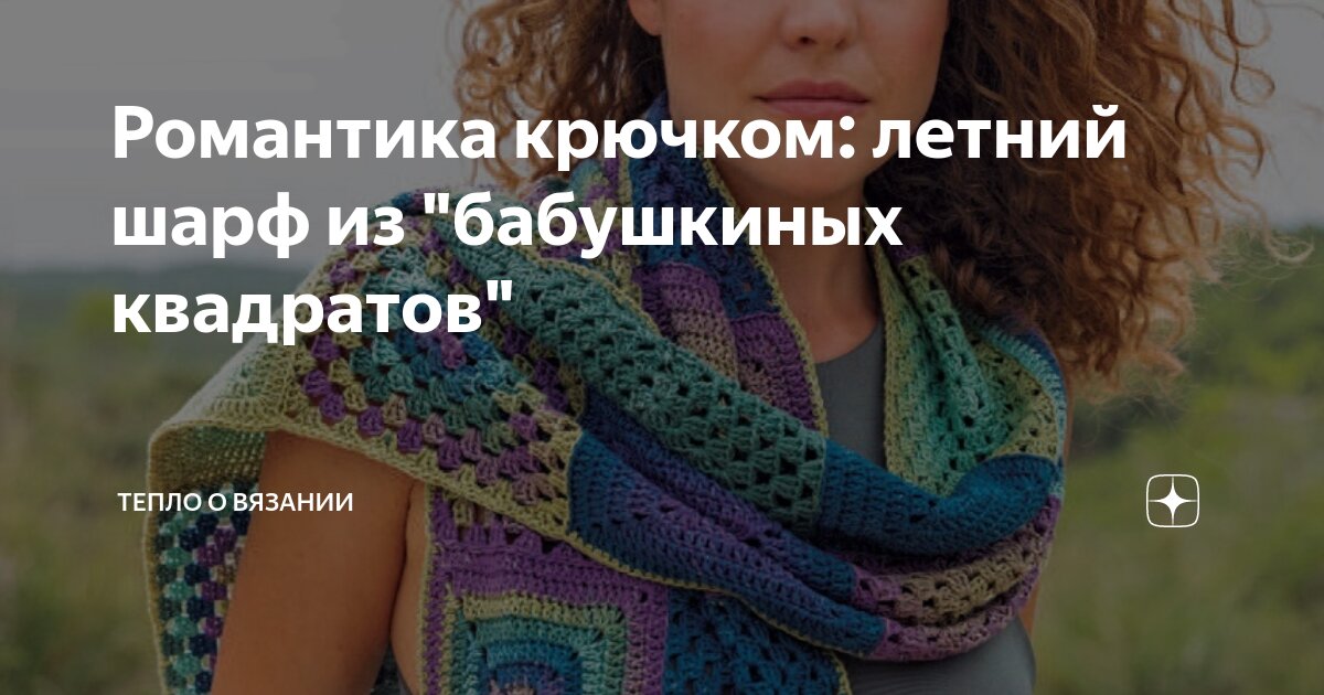 Романтика крючком: летний шарф из "бабушкиных квадратов" | Тепло о ...