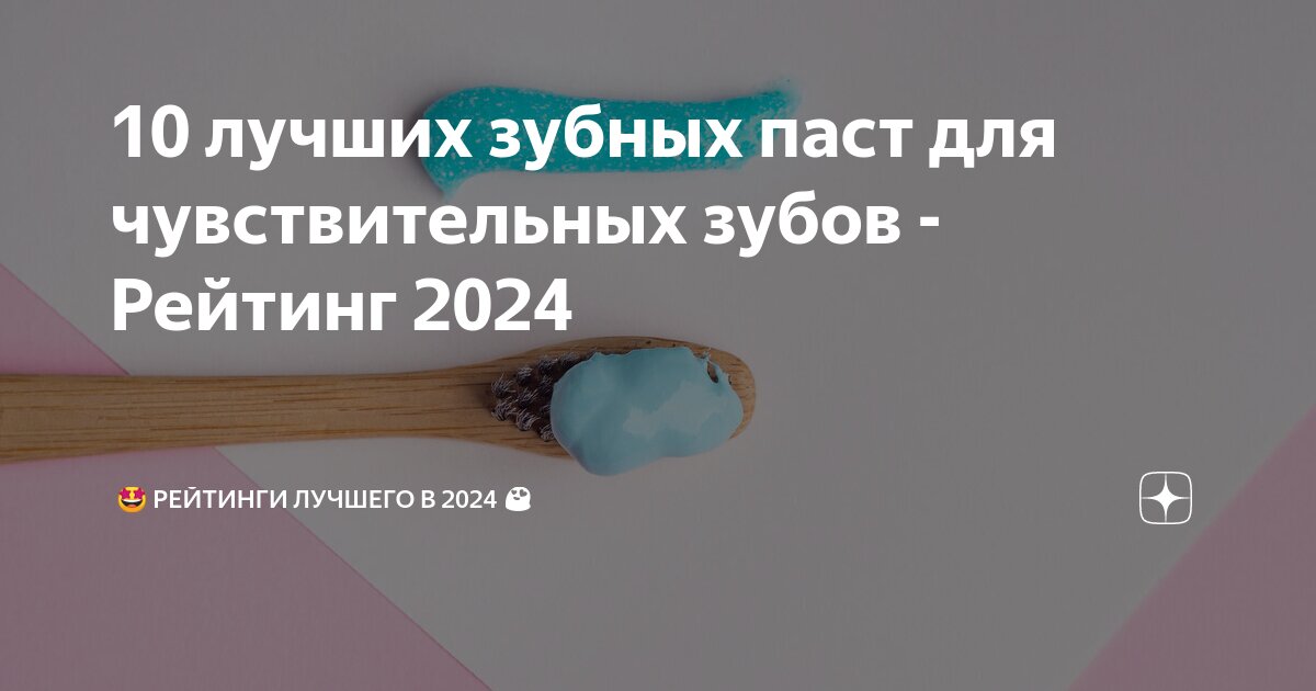 15 лучших зубных паст 2024: рейтинг самых эффективных, отбеливающих и безопасных