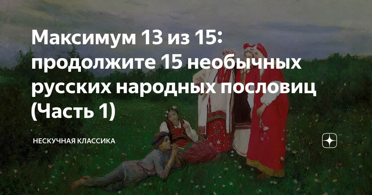 Максимум 13 из 15: продолжите 15 необычных русских народных пословиц ...