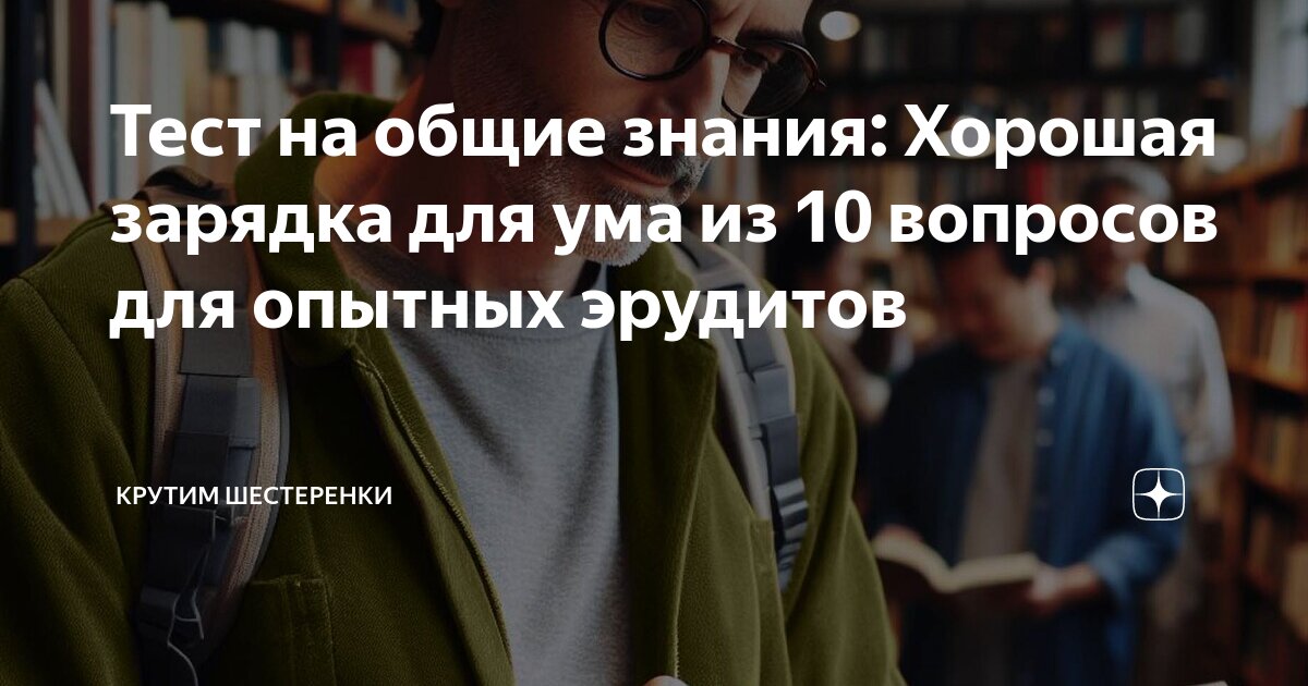 Тест на общие знания: Хорошая зарядка для ума из 10 вопросов для ...