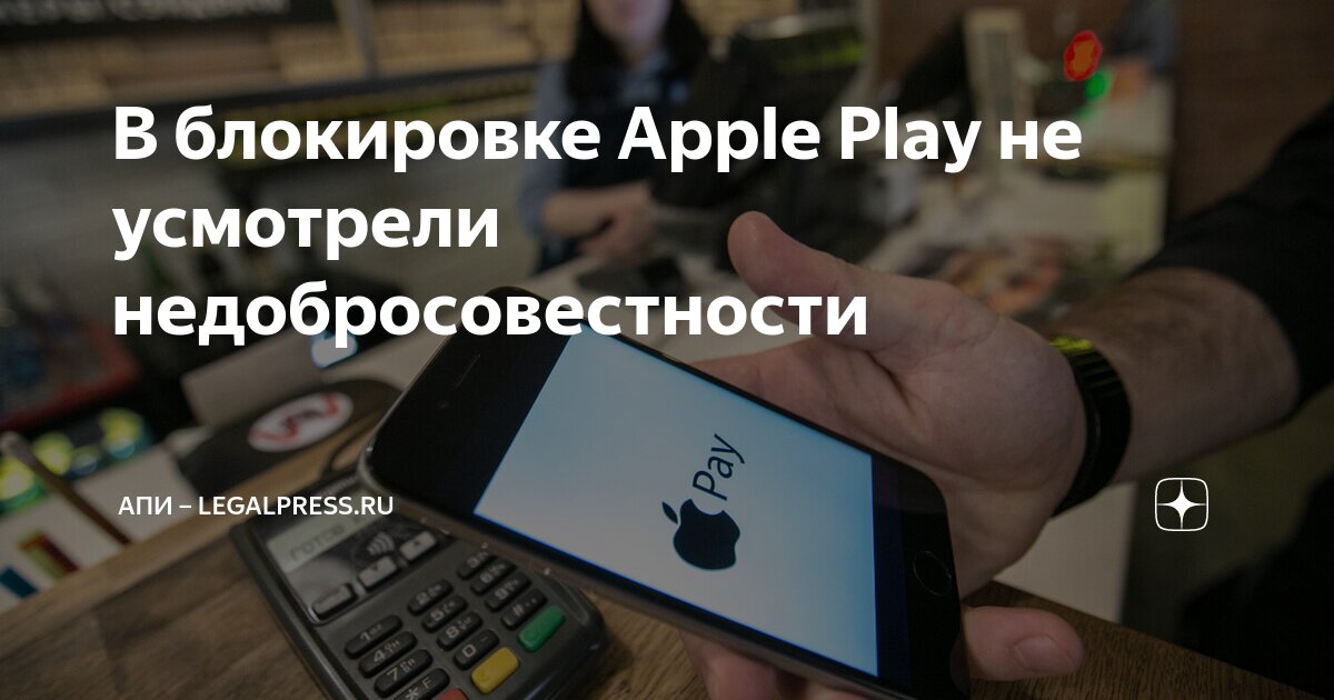 В блокировке Apple Play не усмотрели недобросовестности | АПИ ...