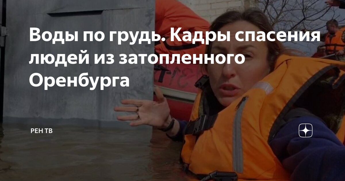 Воды по грудь. Кадры спасения людей из затопленного Оренбурга | РЕН ТВ ...