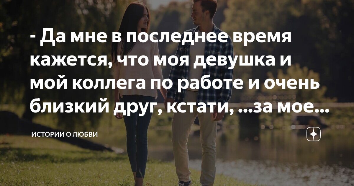 - Да мне в последнее время кажется, что моя девушка и мой коллега по