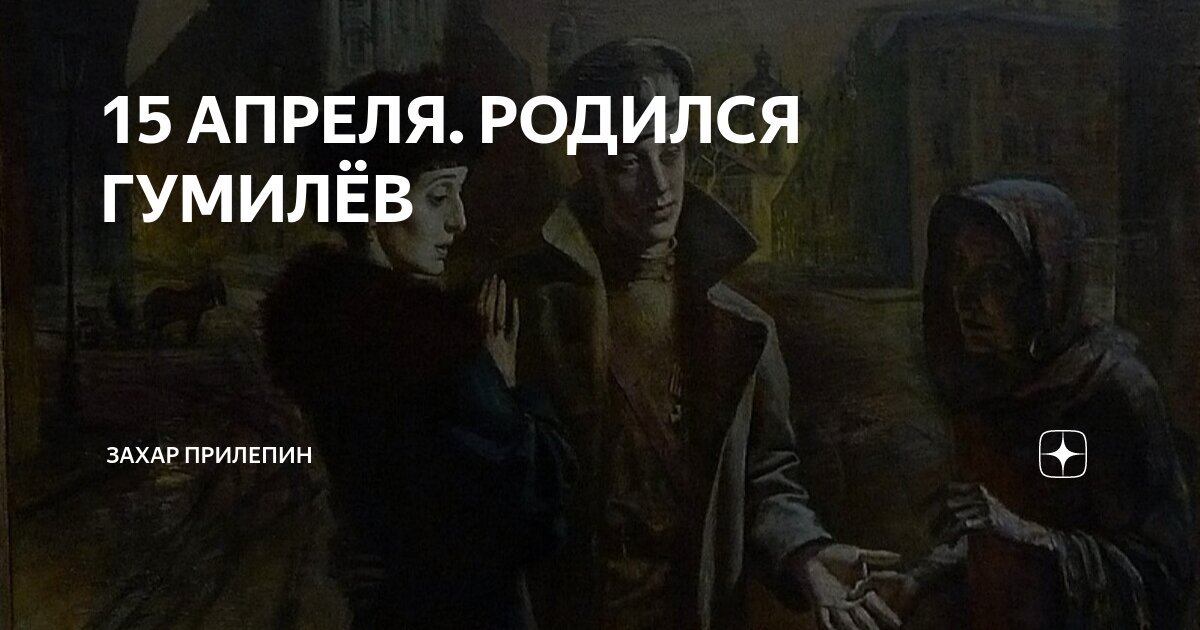15 АПРЕЛЯ. РОДИЛСЯ ГУМИЛЁВ | Захар Прилепин | Дзен