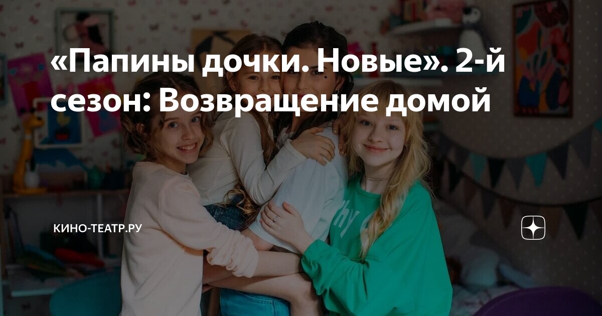 «Папины дочки. Новые». 2-й сезон: Возвращение домой | Кино-Театр.Ру | Дзен