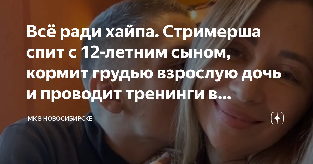 кормит грудью взрослую доч Всё ради хайпа. Стримерша спит с 12-летним сыном, кормит грудью взрослую  дочь и проводит тренинги в интернете | МК в Новосибирске | Дзен