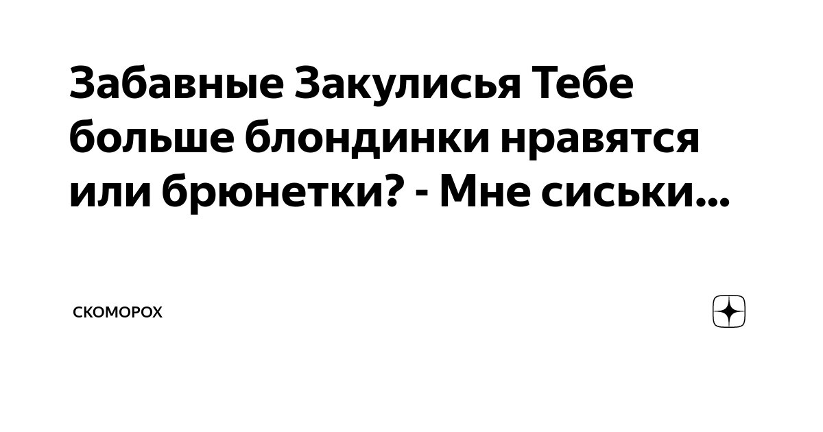 Анекдот № - Тебе больше блондинки нравятся или брюнетки? - Мне сиськи…