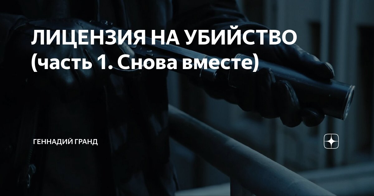 ЛИЦЕНЗИЯ НА УБИЙСТВО (часть 1. Снова вместе) | Геннадий Гранд | Дзен