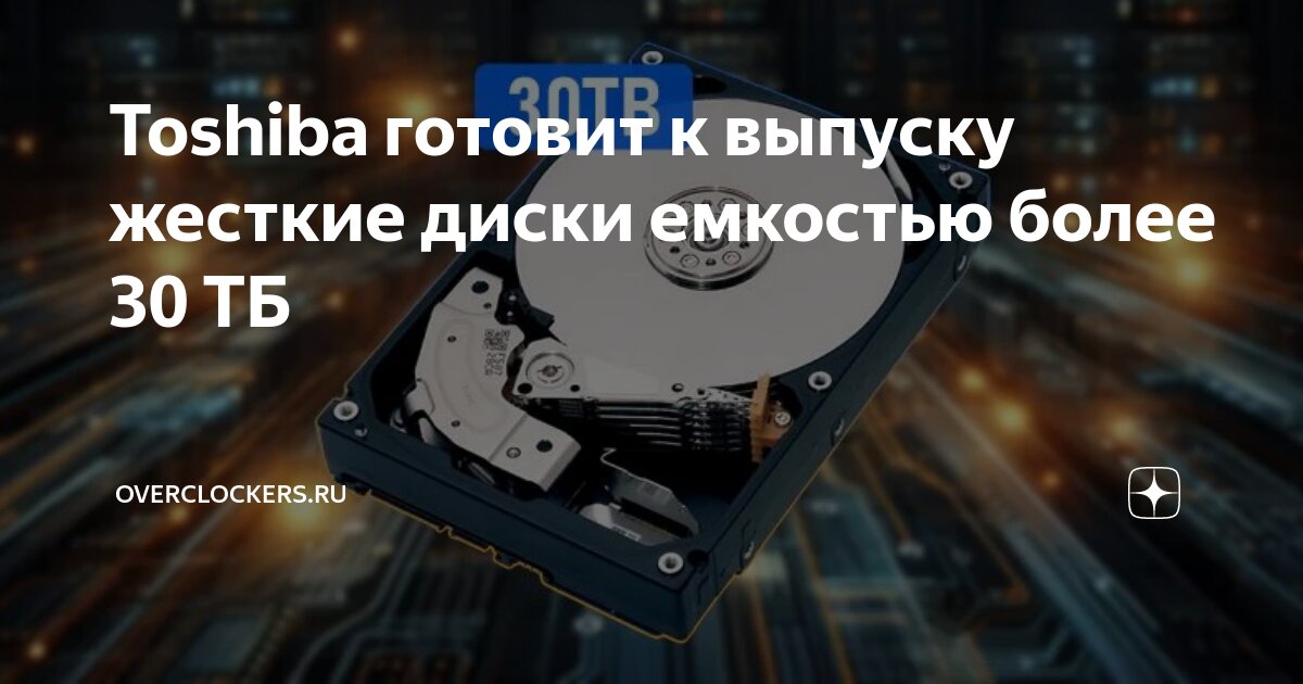 Toshiba готовит к выпуску жесткие диски емкостью более 30 ТБ ...