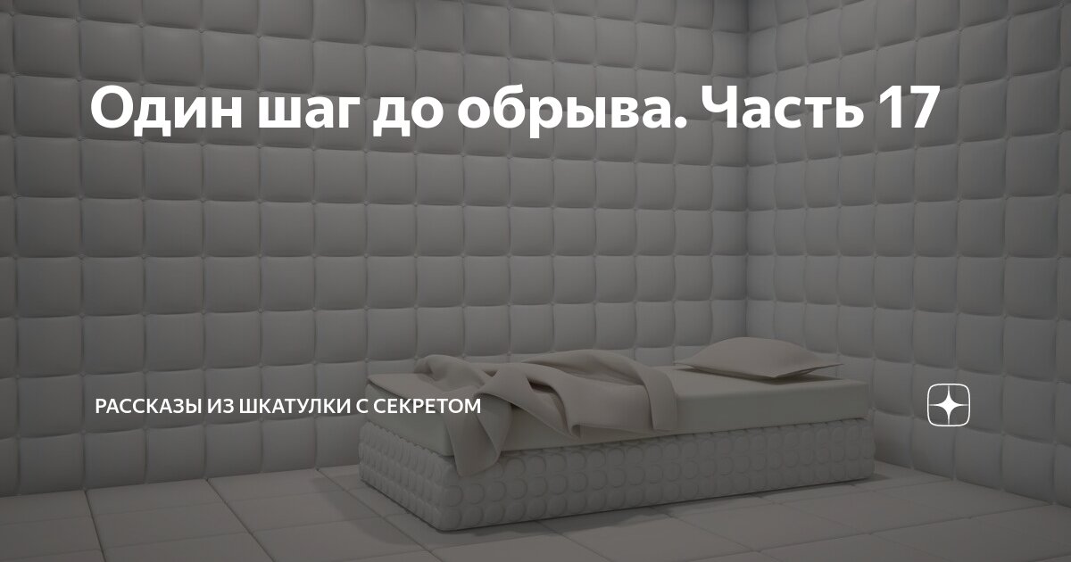 Один шаг до обрыва. Часть 17 | Рассказы из шкатулки с секретом | Дзен
