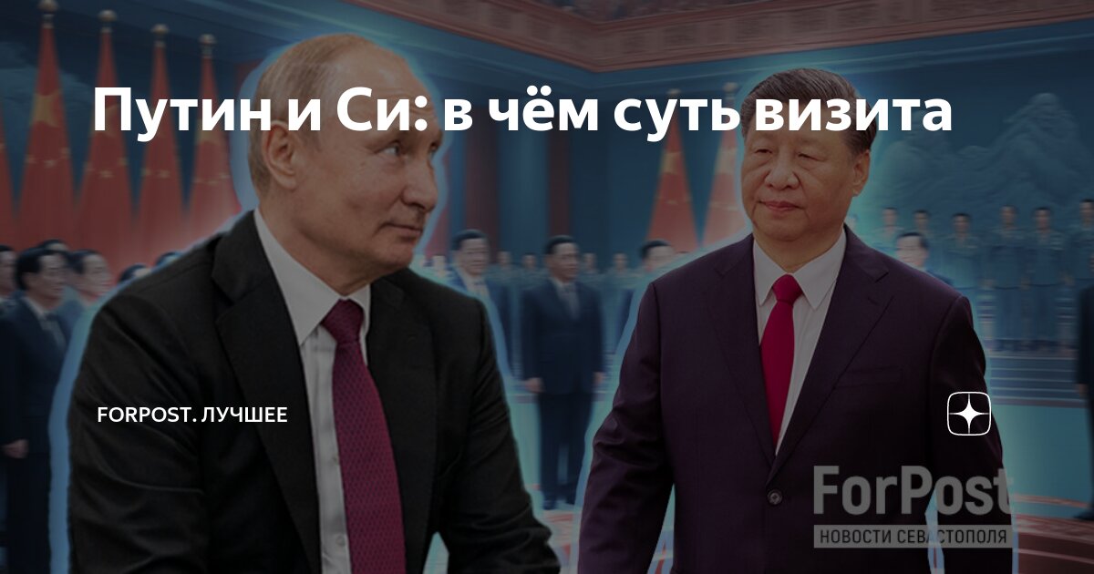 Путин и Си: в чём суть визита | ForPost. Лучшее | Дзен