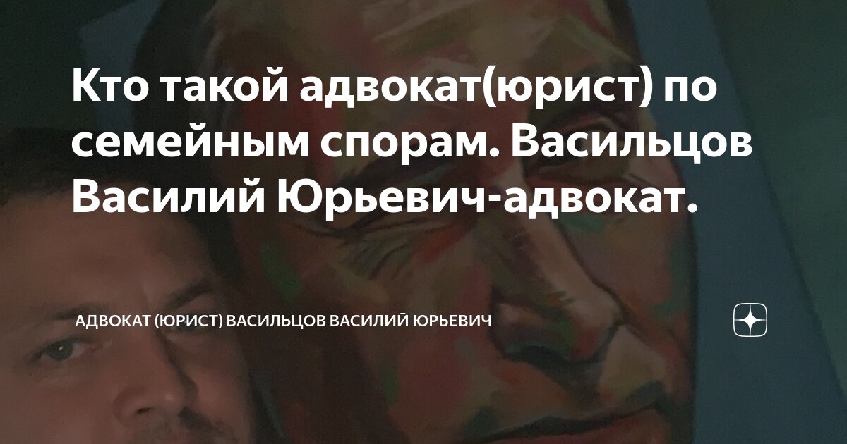 Кто такой адвокат(юрист) по семейным спорам. Васильцов Василий Юрьевич ...
