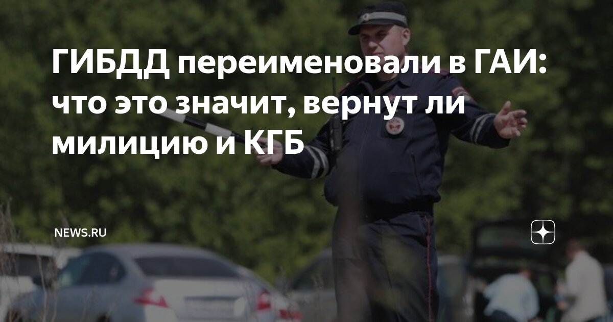 ГИБДД переименовали в ГАИ: что это значит, вернут ли милицию и КГБ ...