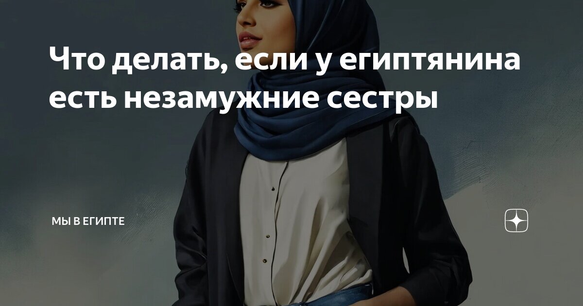 Что делать, если у египтянина есть незамужние сестры | Мы в Египте | Дзен