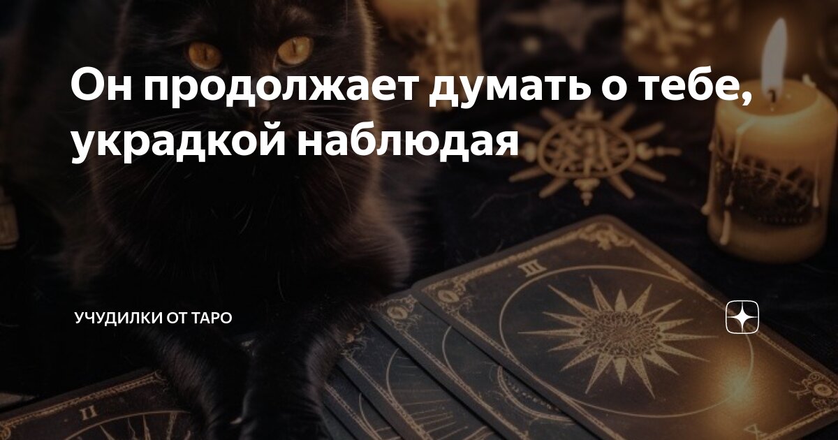Он продолжает думать о тебе, украдкой наблюдая | Учудилки от Таро | Дзен