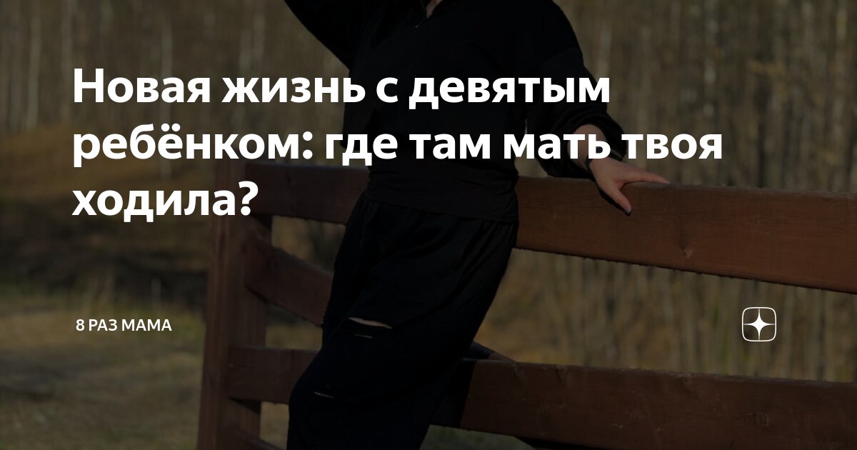 Новая жизнь с девятым ребёнком: где там мать твоя ходила? | 8 раз мама ...