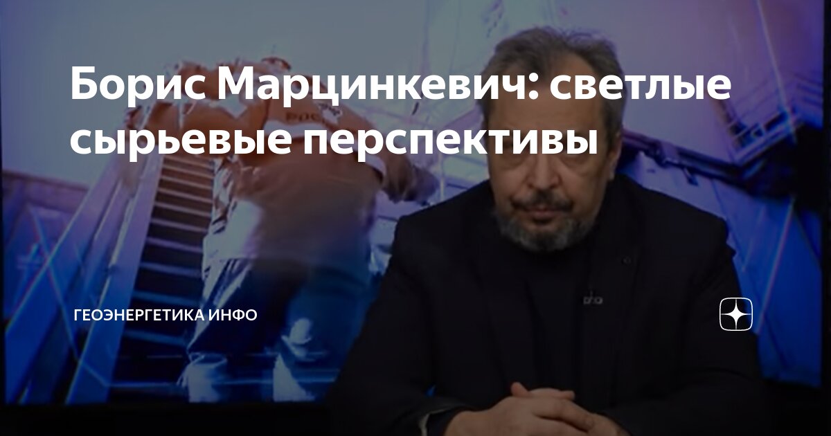 Борис Марцинкевич: светлые сырьевые перспективы | ГЕОЭНЕРГЕТИКА ИНФО | Дзен