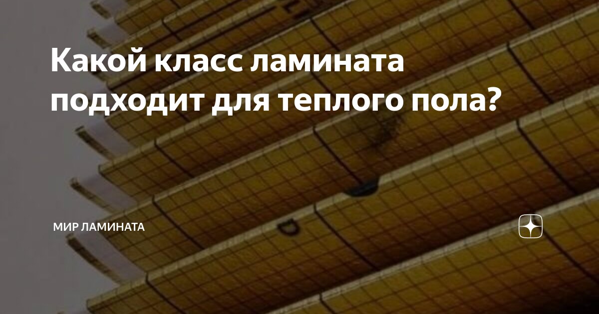 Какой класс ламината подходит для теплого пола? | Мир Ламината | Дзен
