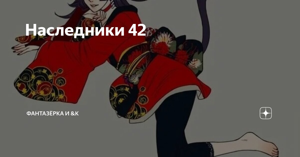 Наследники 42 | ФАНТАЗЁРКА И &К | Дзен
