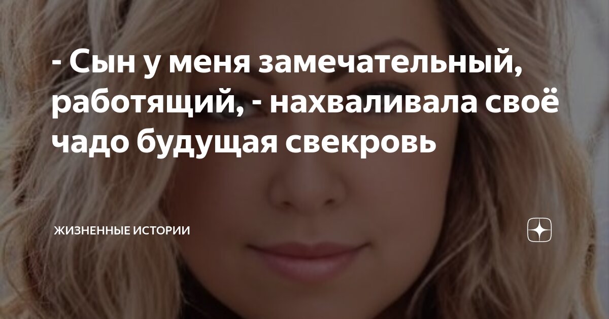 - Сын у меня замечательный, работящий, - нахваливала своё чадо будущая ...