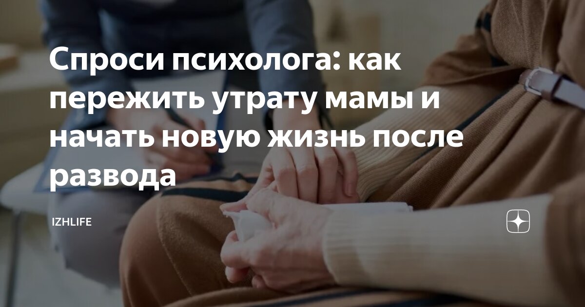 Спроси психолога: как пережить утрату мамы и начать новую жизнь после ...