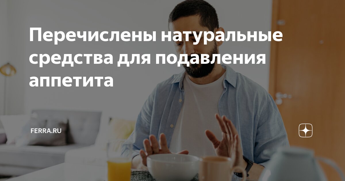 Перечислены натуральные средства для подавления аппетита | Ferra.ru | Дзен