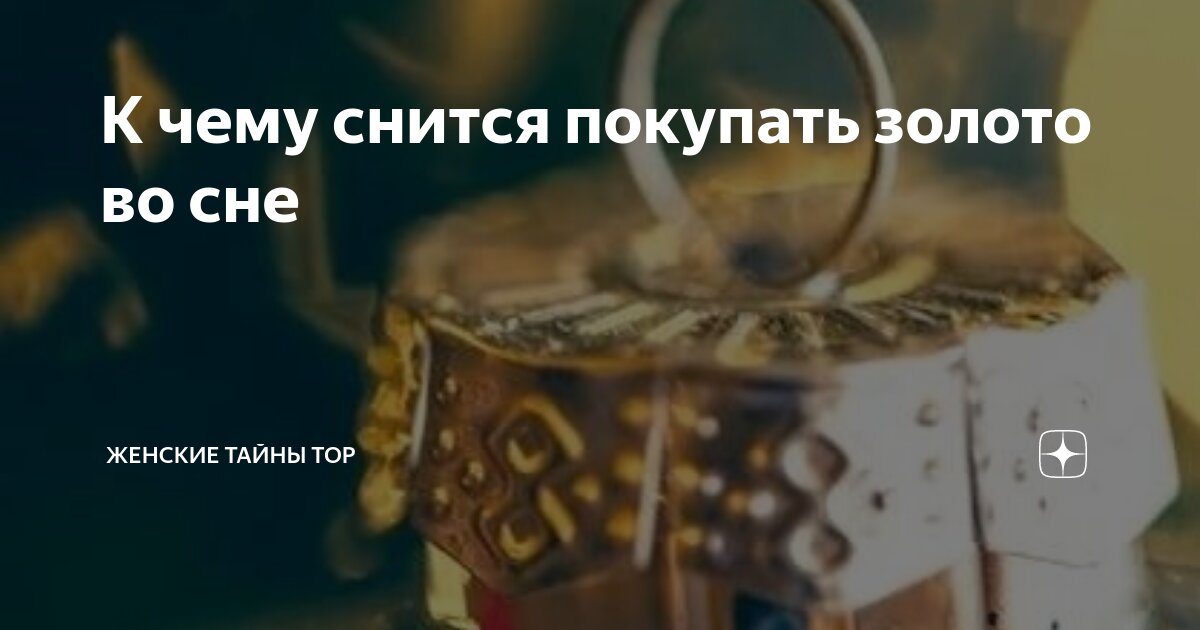 К чему снится покупать золото во сне | Женские Тайны Top | Дзен