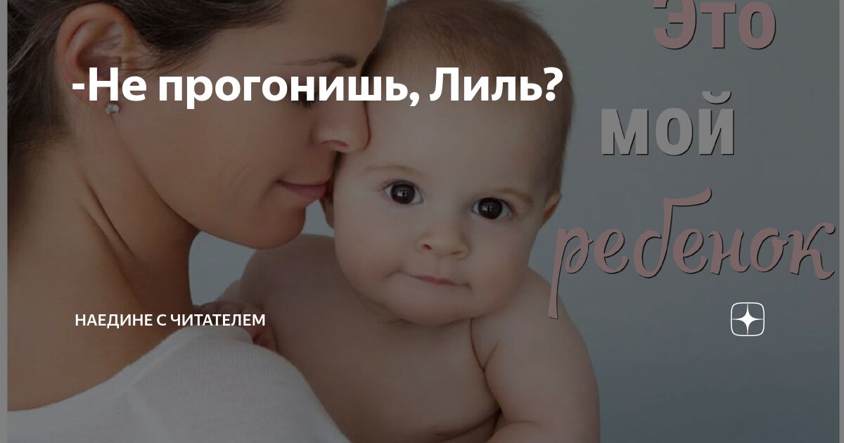 -Не прогонишь, Лиль? | Наедине с читателем | Дзен