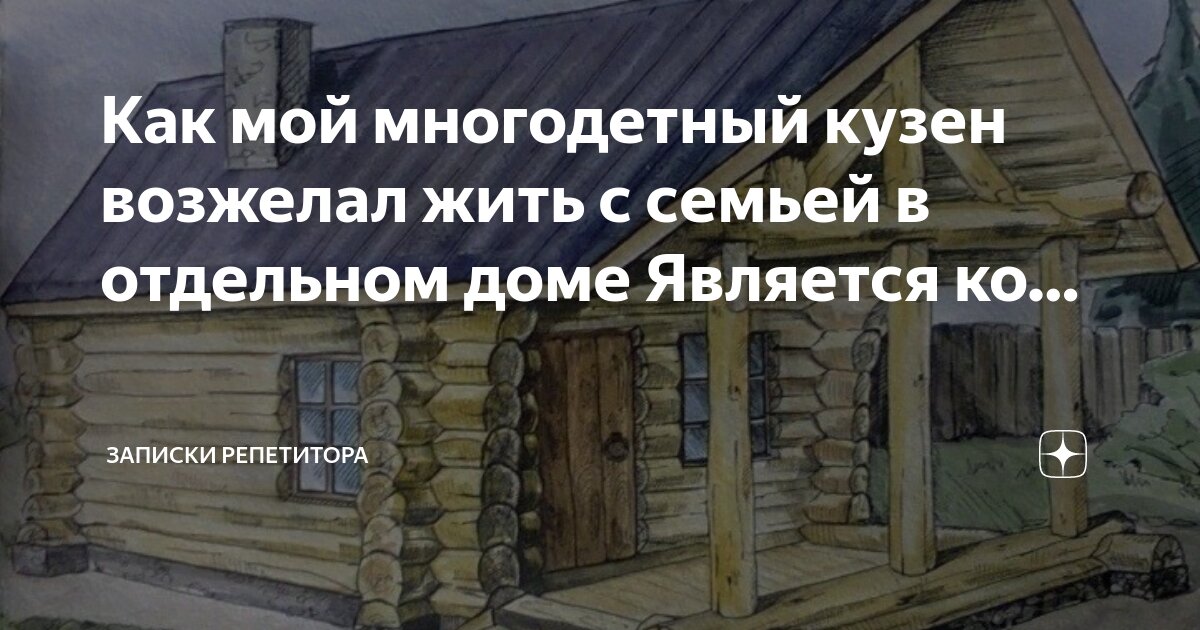 Как мой многодетный кузен возжелал жить с семьей в отдельном доме ...