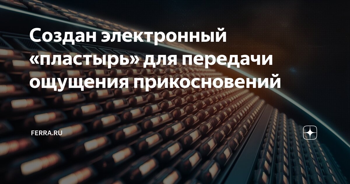 Создан электронный «пластырь» для передачи ощущения прикосновений ...