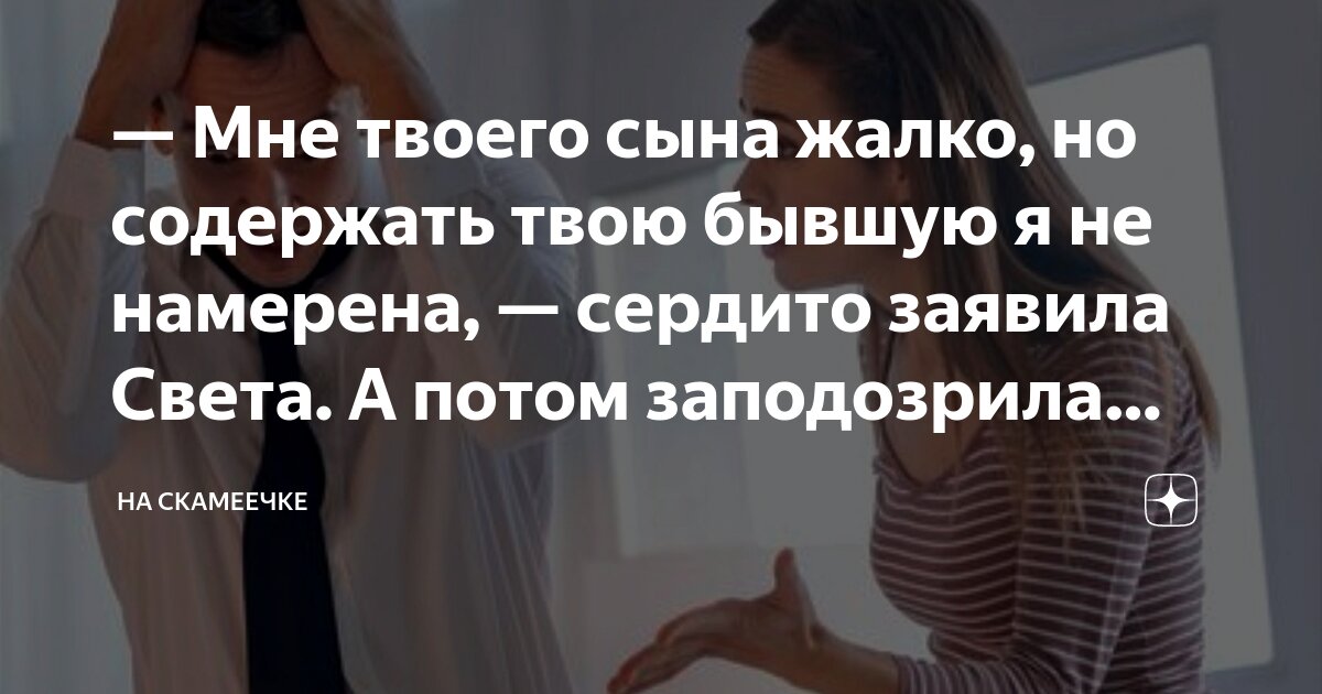 Мне твоего сына жалко, но содержать твою бывшую я не намерена ...