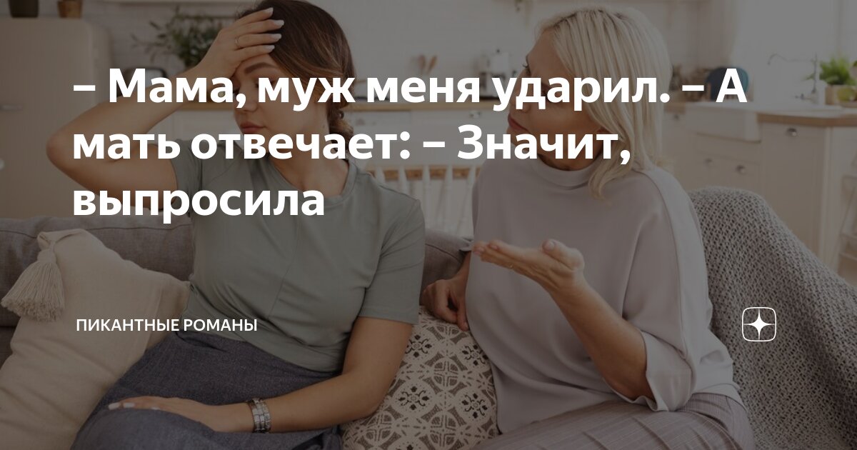Мама, муж меня ударил. – А мать отвечает: – Значит, выпросила ...