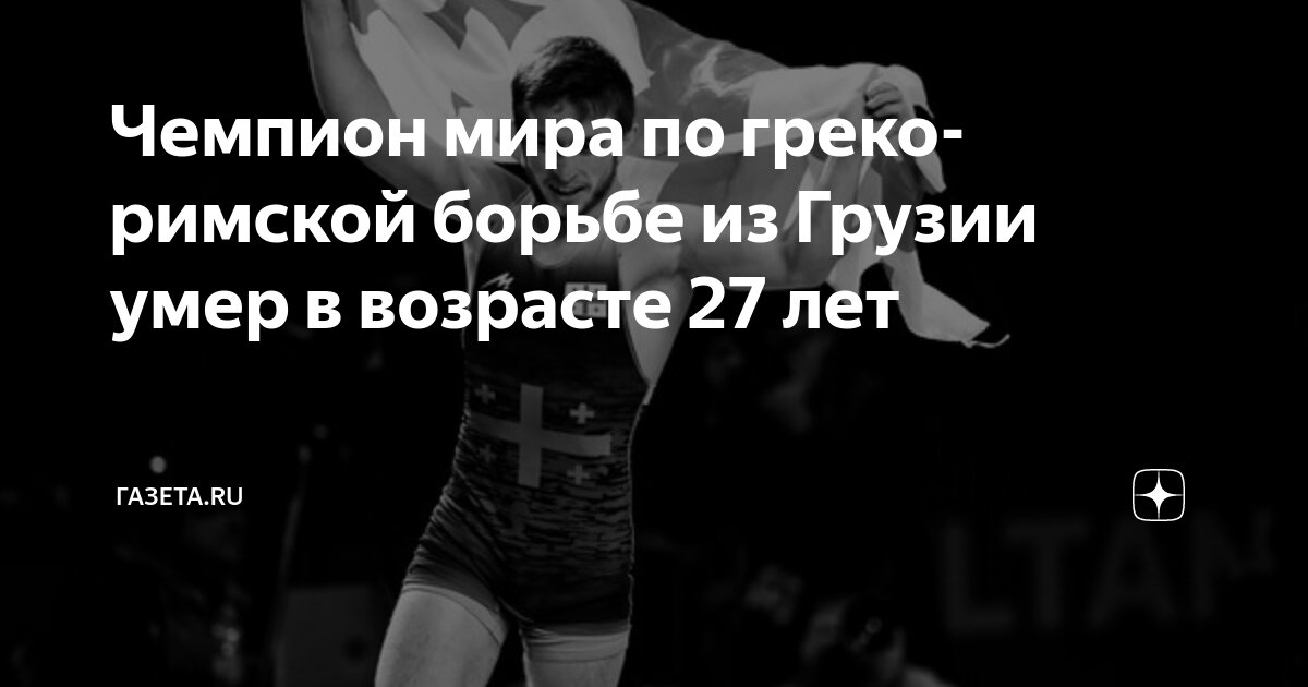 Чемпион мира по греко-римской борьбе из Грузии умер в возрасте 27 лет ...