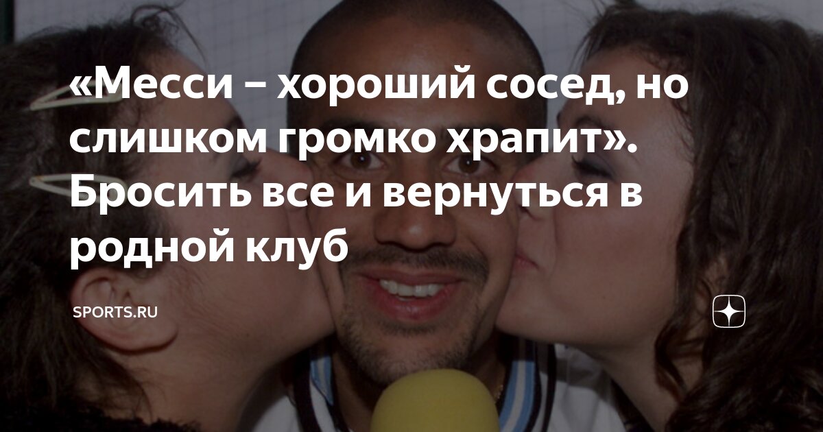 «Месси – хороший сосед, но слишком громко храпит». Бросить все и ...