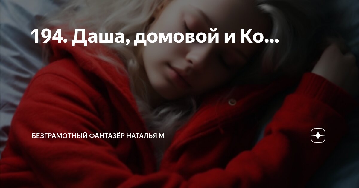 194. Даша, домовой и Ко... | Безграмотный фантазёр Наталья М | Дзен