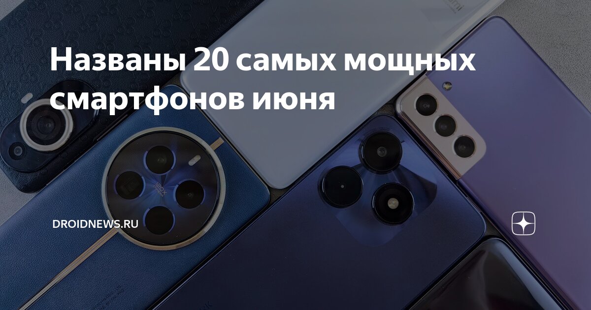 Названы 20 самых мощных смартфонов июня | Droidnews.ru | Дзен