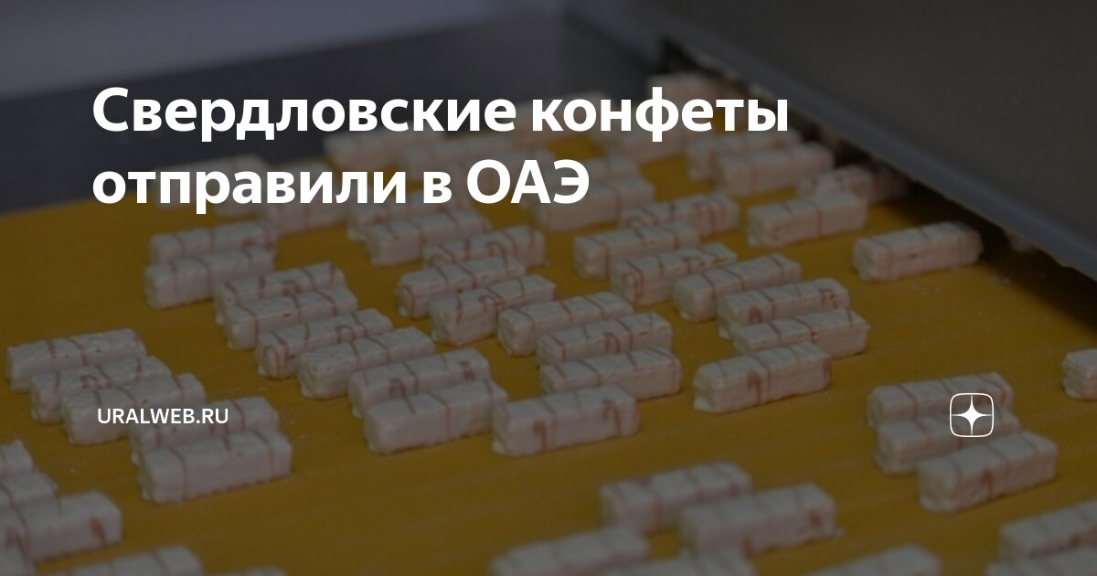 Свердловские конфеты отправили в ОАЭ | Uralweb.ru | Дзен