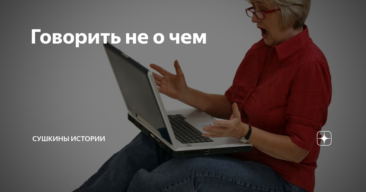 Говорить не о чем | Сушкины истории | Дзен
