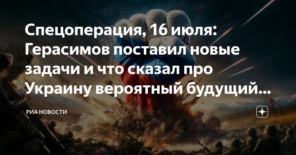 Спецоперация, 16 июля: Герасимов поставил новые задачи и что сказал про ...