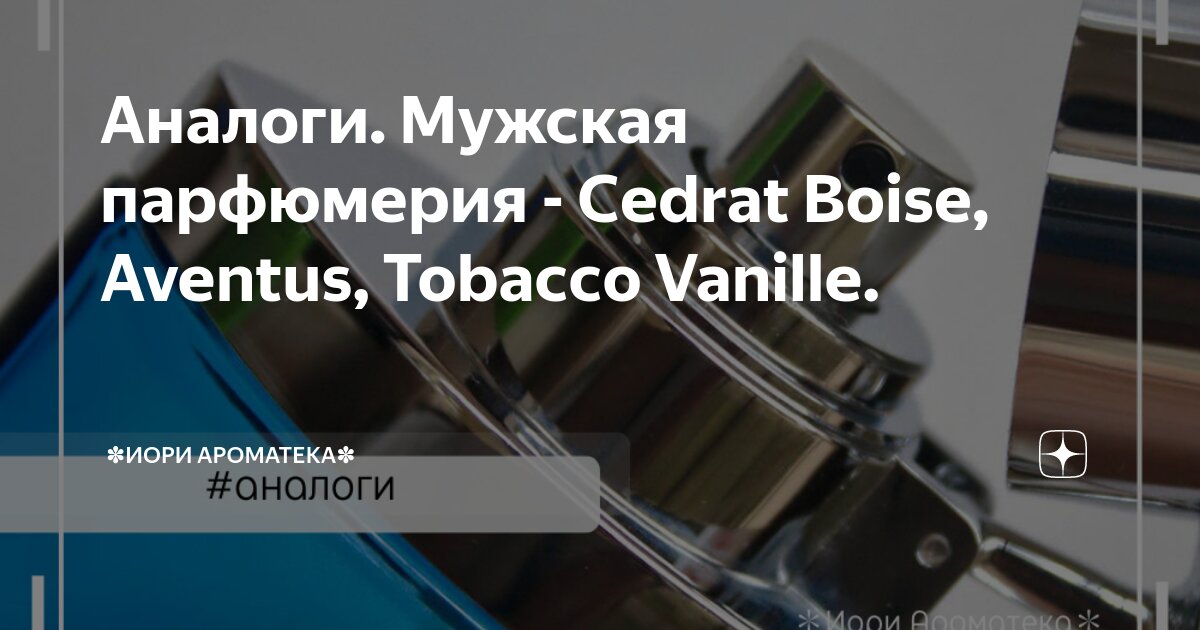 Аналоги. Мужская парфюмерия - Cedrat Boise, Aventus, Tobacco Vanille ...