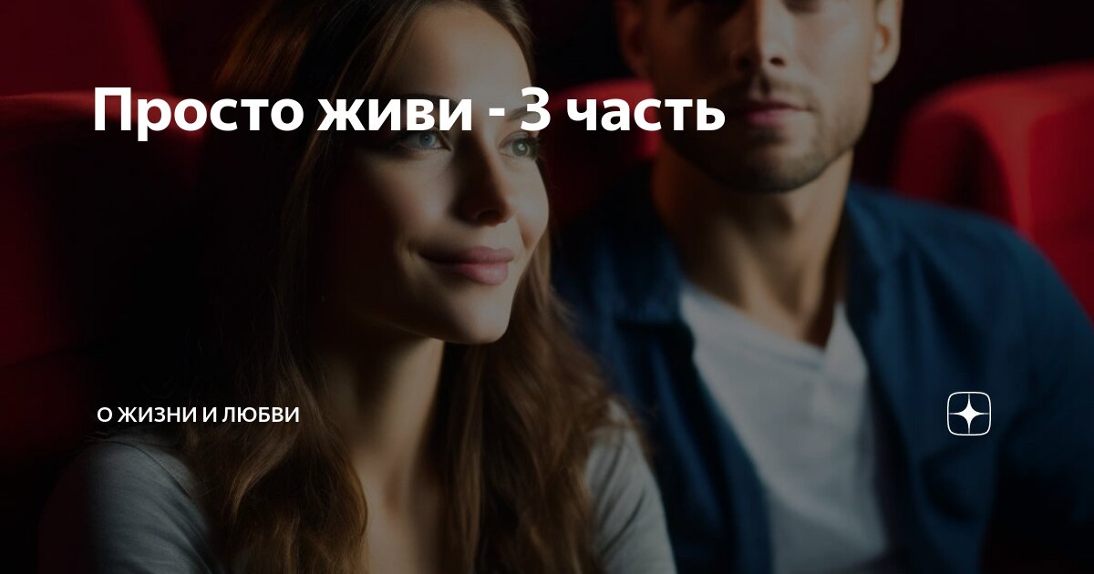 Просто живи - 3 часть | О жизни и любви | Дзен