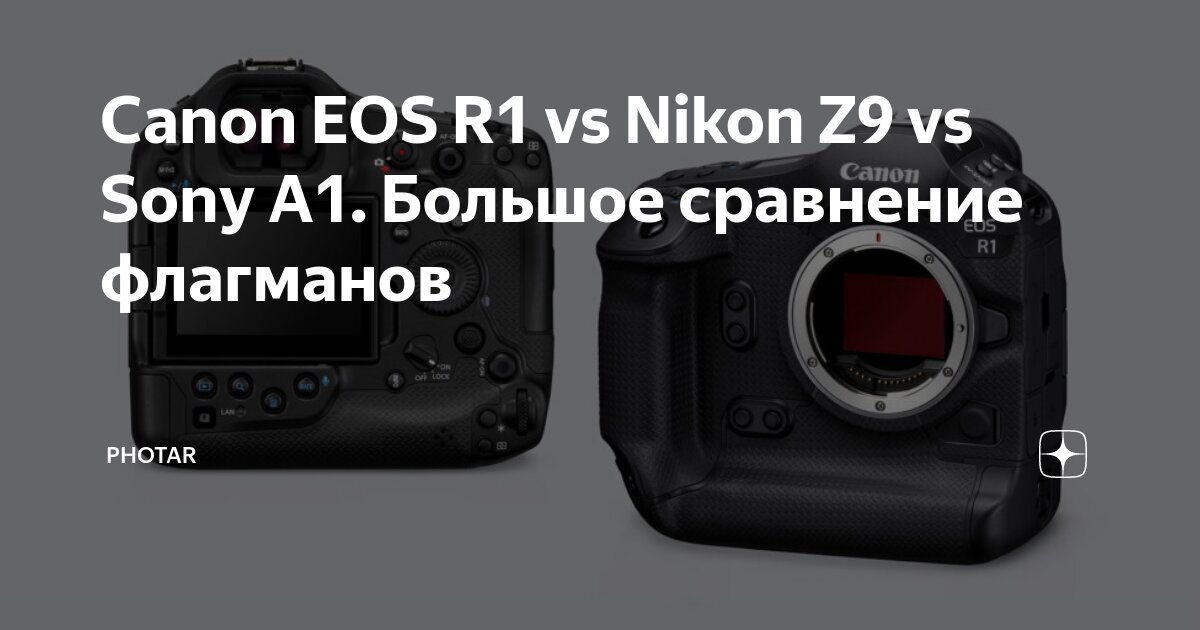 Canon EOS R1 vs Nikon Z9 vs Sony A1. Большое сравнение флагманов ...