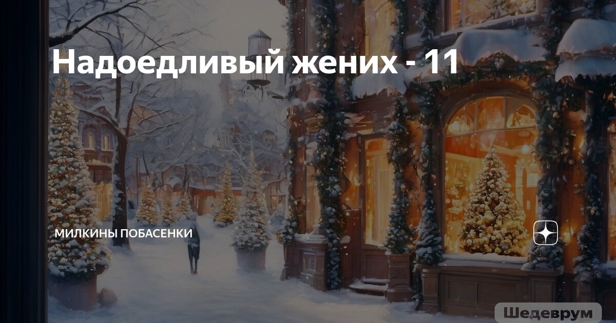 Надоедливый жених - 11 | Милкины побасенки | Дзен
