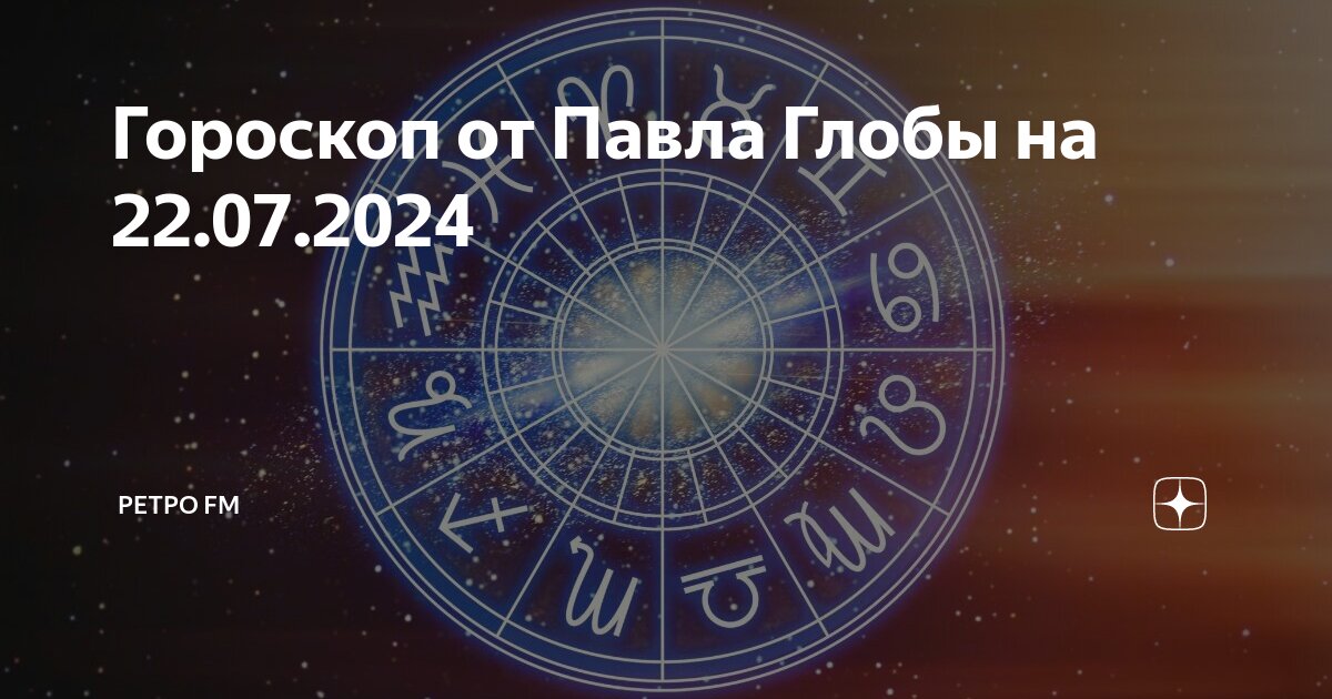 Гороскоп от Павла Глобы на 22.07.2024 | Ретро FM | Дзен