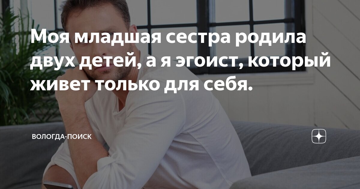 Моя младшая сестра родила двух детей, а я эгоист, который живет только ...