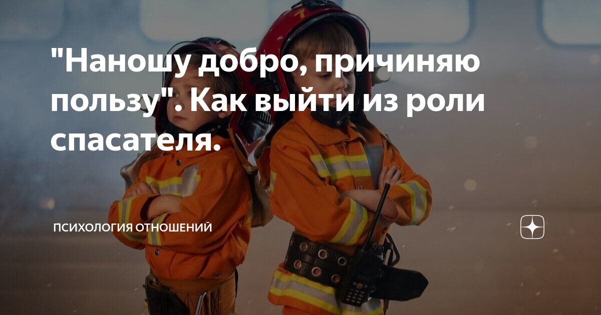"Наношу добро, причиняю пользу". Как выйти из роли спасателя ...