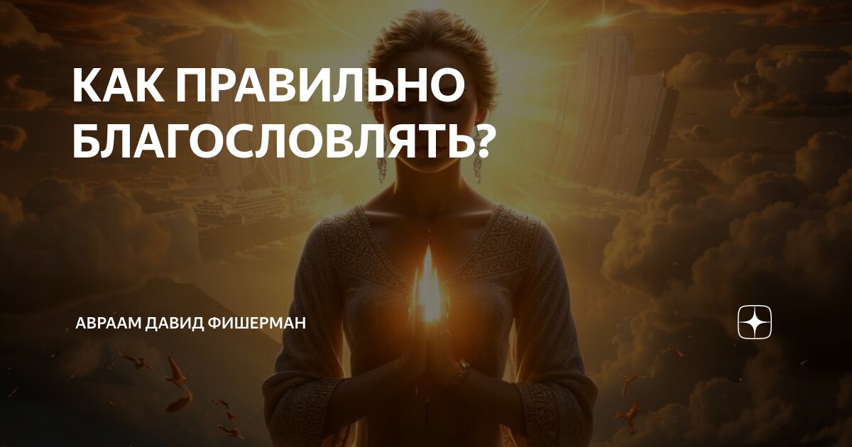 КАК ПРАВИЛЬНО БЛАГОСЛОВЛЯТЬ? | Авраам Давид Фишерман | Дзен