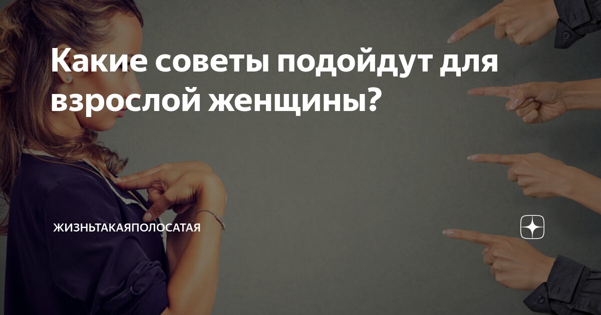 Какие советы подойдут для взрослой женщины? | Жизньтакаяполосатая |Дзен